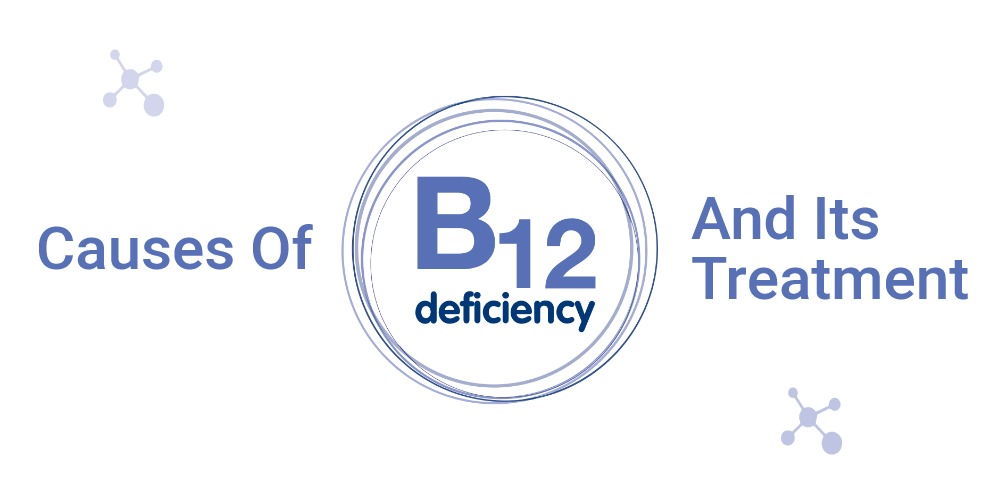 Causes Of B12 Deficiency And Its Treatment